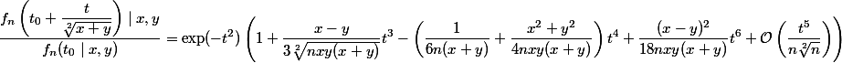 \begin{aligned}
 \\ \dfrac{f_n\left(t_0 + \dfrac{t}{\sqrt[2]{x + y}}\right) \mid x, y}{f_n(t_0 \mid x, y)} &= \exp(-t^2) \left(1 + \dfrac{x - y}{3 \sqrt[2]{n x y(x + y)}}t^3 - \left(\dfrac{1}{6n(x + y)} + \dfrac{x^2 + y^2}{4n x y(x + y)}\right)t^4 + \dfrac{(x - y)^2}{18n x y(x + y)}t^6 + \mathcal{O}\left(\dfrac{t^5}{n \sqrt[2]{n}}\right)\right)
 \\ \end{aligned}